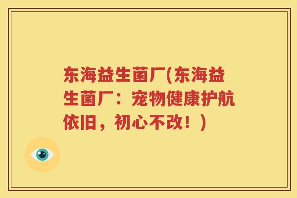 东海益生菌厂(东海益生菌厂：宠物健康护航依旧，初心不改！)