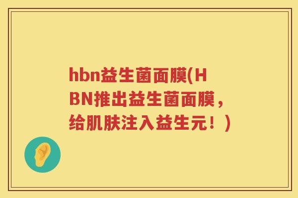 hbn益生菌面膜(HBN推出益生菌面膜，给肌肤注入益生元！)