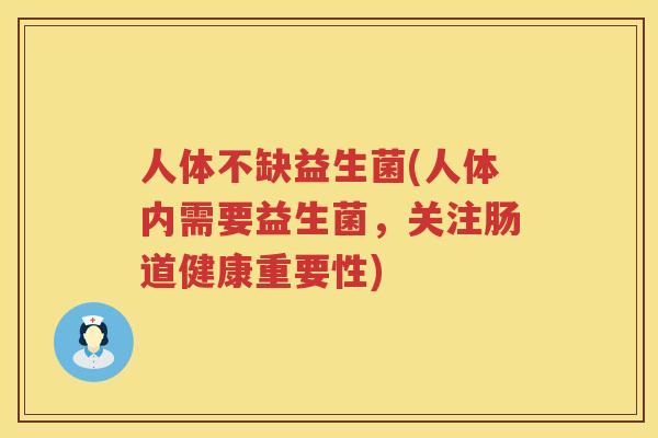 人体不缺益生菌(人体内需要益生菌，关注肠道健康重要性)