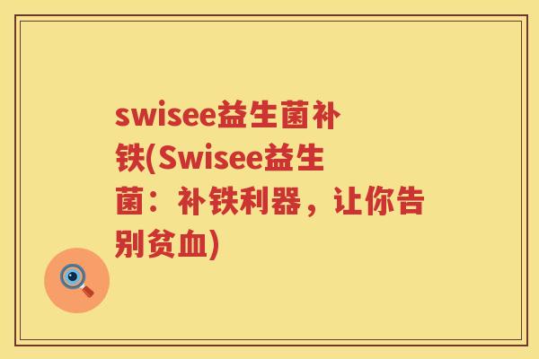 swisee益生菌补铁(Swisee益生菌：补铁利器，让你告别贫血)