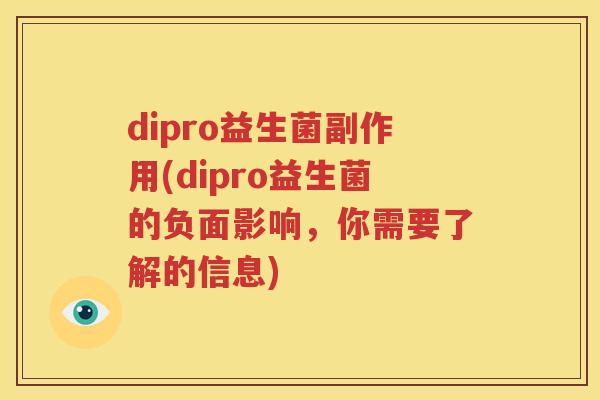 dipro益生菌副作用(dipro益生菌的负面影响，你需要了解的信息)