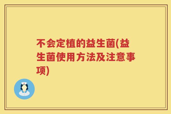 不会定植的益生菌(益生菌使用方法及注意事项)