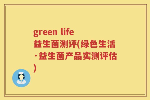 green life益生菌测评(绿色生活·益生菌产品实测评估)