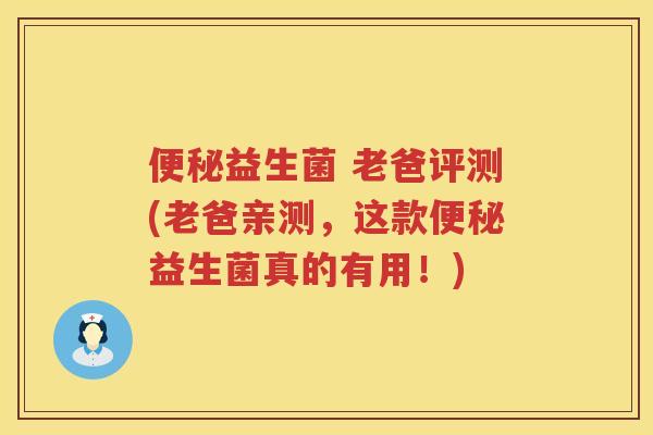 便秘益生菌 老爸评测(老爸亲测，这款便秘益生菌真的有用！)