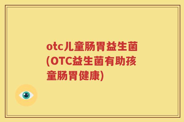 otc儿童肠胃益生菌(OTC益生菌有助孩童肠胃健康)