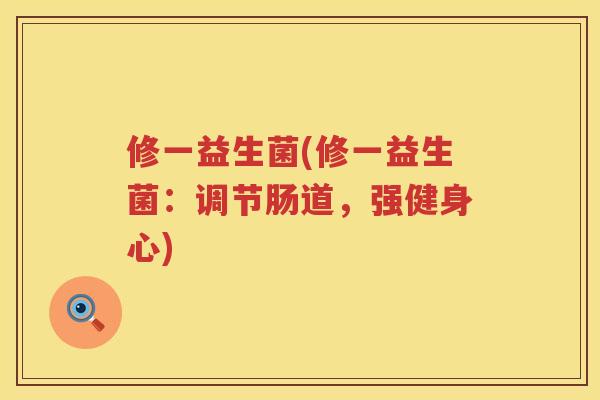 修一益生菌(修一益生菌：调节肠道，强健身心)