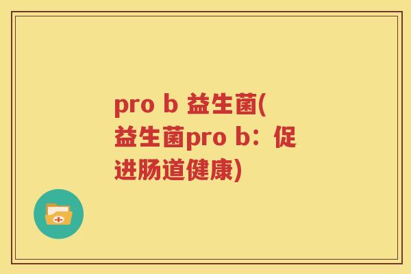 pro b 益生菌(益生菌pro b：促进肠道健康)