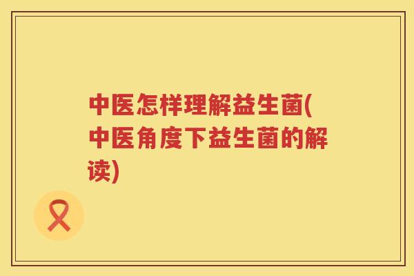 中医怎样理解益生菌(中医角度下益生菌的解读)