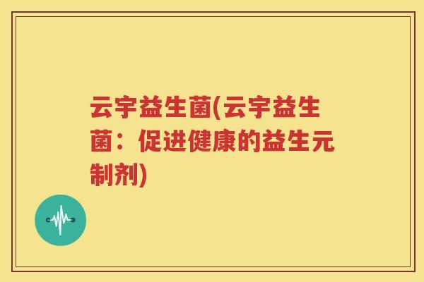 云宇益生菌(云宇益生菌：促进健康的益生元制剂)