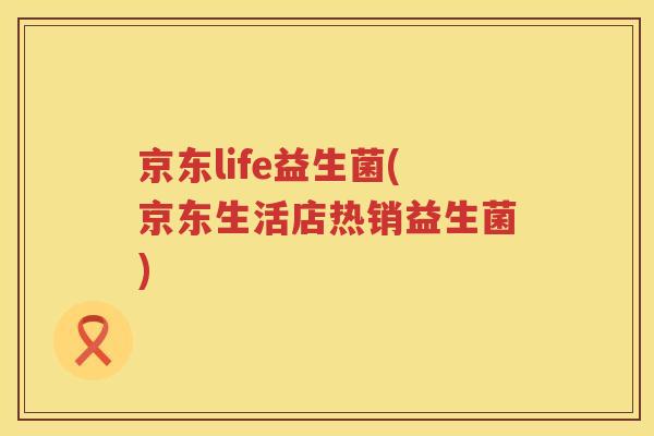 京东life益生菌(京东生活店热销益生菌)
