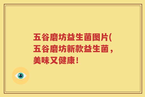 五谷磨坊益生菌图片(五谷磨坊新款益生菌，美味又健康！