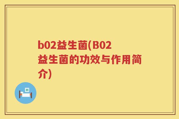 b02益生菌(B02益生菌的功效与作用简介)