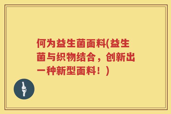 何为益生菌面料(益生菌与织物结合，创新出一种新型面料！)
