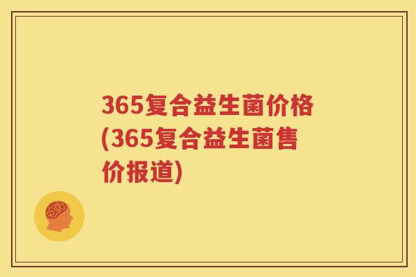 365复合益生菌价格(365复合益生菌售价报道)