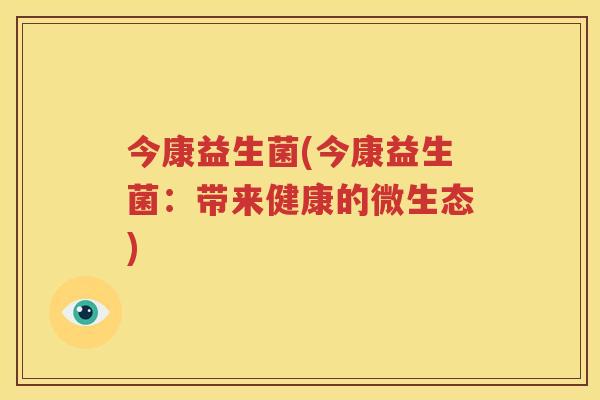 今康益生菌(今康益生菌：带来健康的微生态)