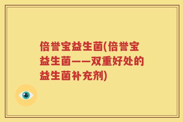 倍誉宝益生菌(倍誉宝益生菌——双重好处的益生菌补充剂)