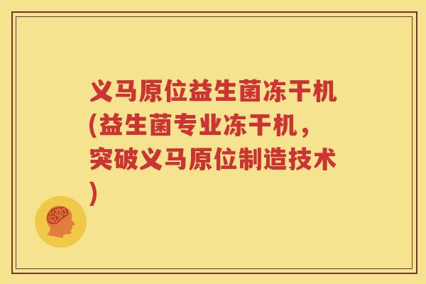 义马原位益生菌冻干机(益生菌专业冻干机，突破义马原位制造技术)