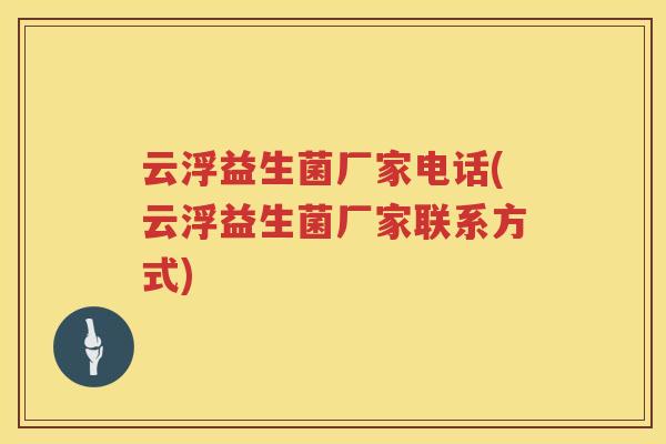 云浮益生菌厂家电话(云浮益生菌厂家联系方式)