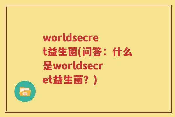 worldsecret益生菌(问答：什么是worldsecret益生菌？)