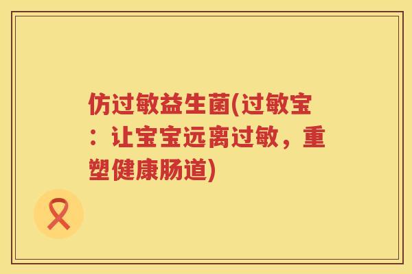 仿过敏益生菌(过敏宝：让宝宝远离过敏，重塑健康肠道)
