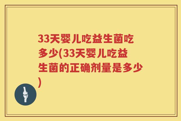 33天婴儿吃益生菌吃多少(33天婴儿吃益生菌的正确剂量是多少)