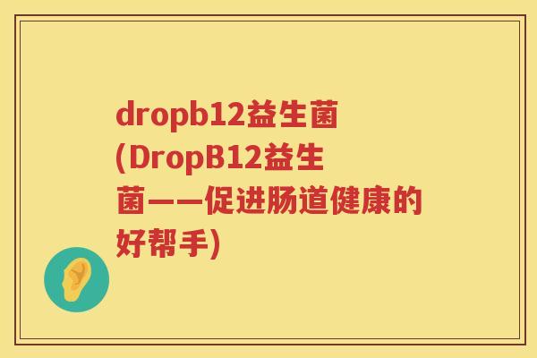 dropb12益生菌(DropB12益生菌——促进肠道健康的好帮手)