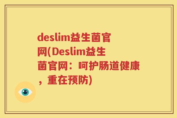 deslim益生菌官网(Deslim益生菌官网：呵护肠道健康，重在预防)