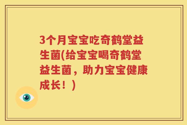 3个月宝宝吃奇鹤堂益生菌(给宝宝喝奇鹤堂益生菌，助力宝宝健康成长！)
