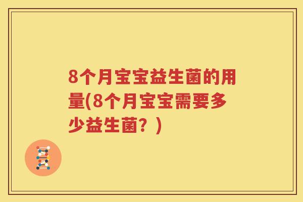 8个月宝宝益生菌的用量(8个月宝宝需要多少益生菌？)
