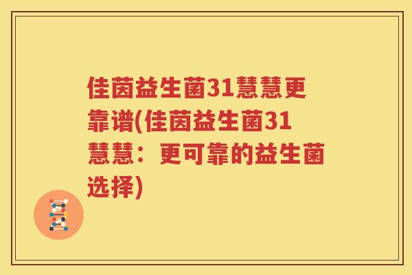 佳茵益生菌31慧慧更靠谱(佳茵益生菌31慧慧：更可靠的益生菌选择)