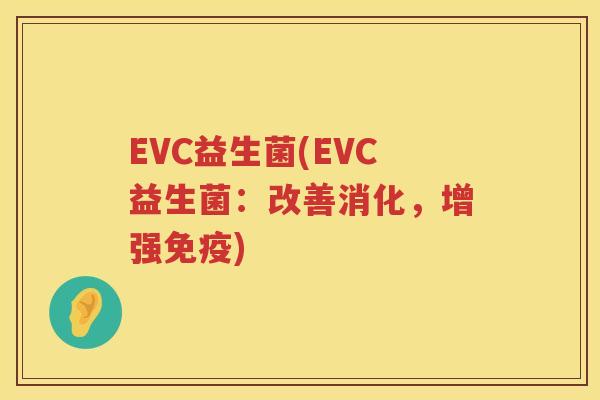 EVC益生菌(EVC益生菌：改善消化，增强免疫)