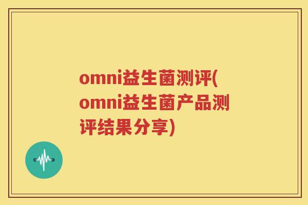 omni益生菌测评(omni益生菌产品测评结果分享)
