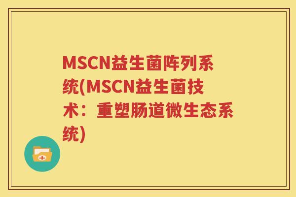 MSCN益生菌阵列系统(MSCN益生菌技术：重塑肠道微生态系统)