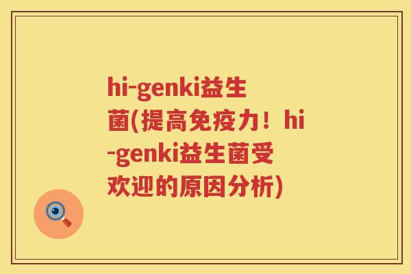hi-genki益生菌(提高免疫力！hi-genki益生菌受欢迎的原因分析)
