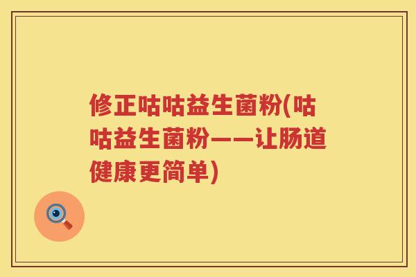 修正咕咕益生菌粉(咕咕益生菌粉——让肠道健康更简单)
