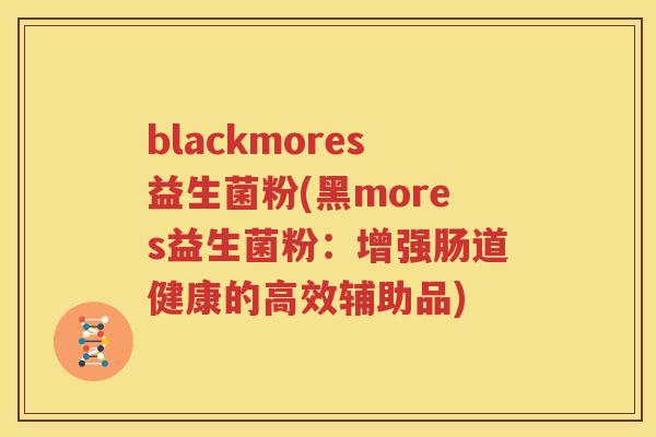 blackmores益生菌粉(黑mores益生菌粉：增强肠道健康的高效辅助品)
