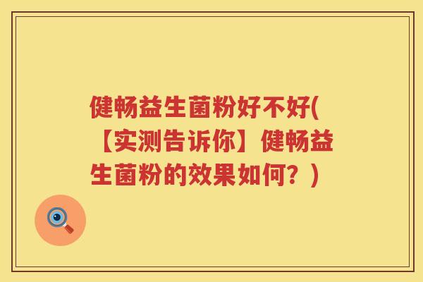 健畅益生菌粉好不好(【实测告诉你】健畅益生菌粉的效果如何？)
