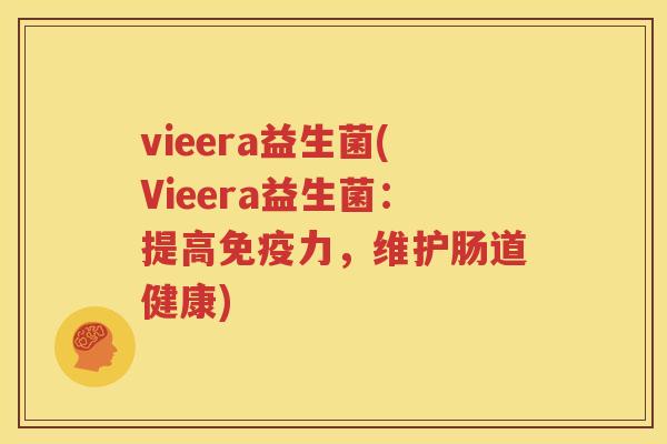 vieera益生菌(Vieera益生菌：提高免疫力，维护肠道健康)