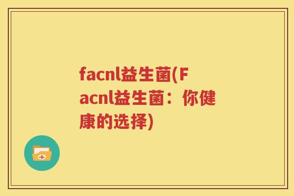 facnl益生菌(Facnl益生菌：你健康的选择)