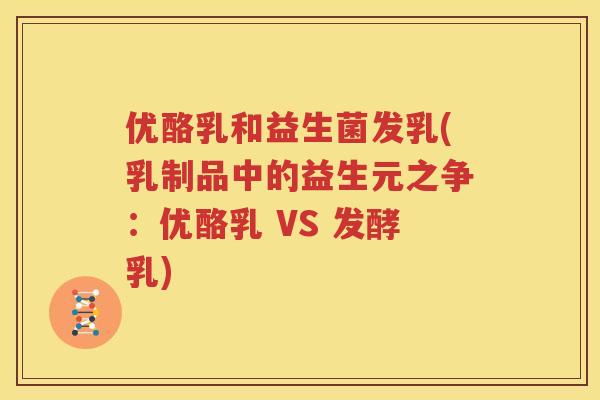 优酪乳和益生菌发乳(乳制品中的益生元之争：优酪乳 VS 发酵乳)