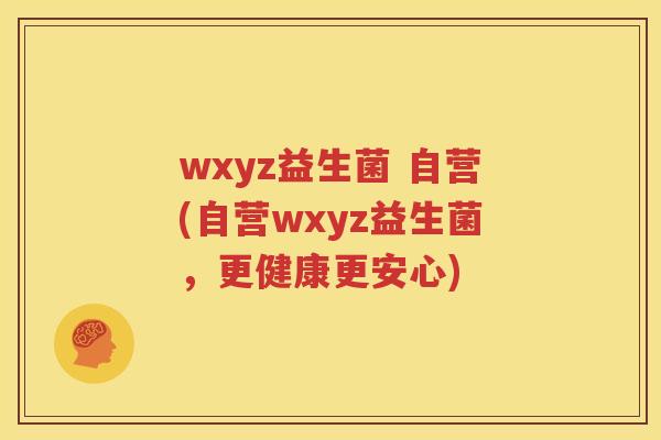 wxyz益生菌 自营(自营wxyz益生菌，更健康更安心)