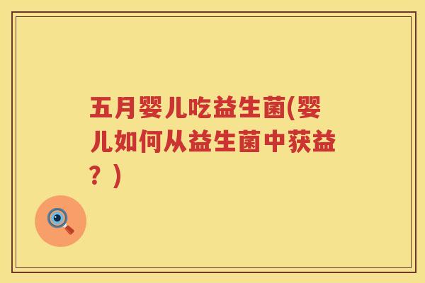 五月婴儿吃益生菌(婴儿如何从益生菌中获益？)