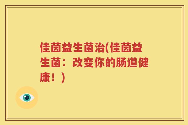 佳茵益生菌治(佳茵益生菌：改变你的肠道健康！)