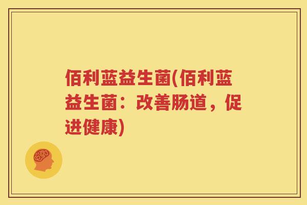 佰利蓝益生菌(佰利蓝益生菌：改善肠道，促进健康)