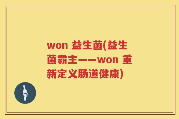 won 益生菌(益生菌霸主——won 重新定义肠道健康)