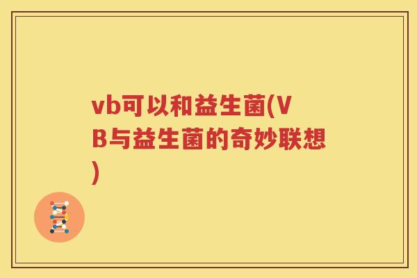 vb可以和益生菌(VB与益生菌的奇妙联想)