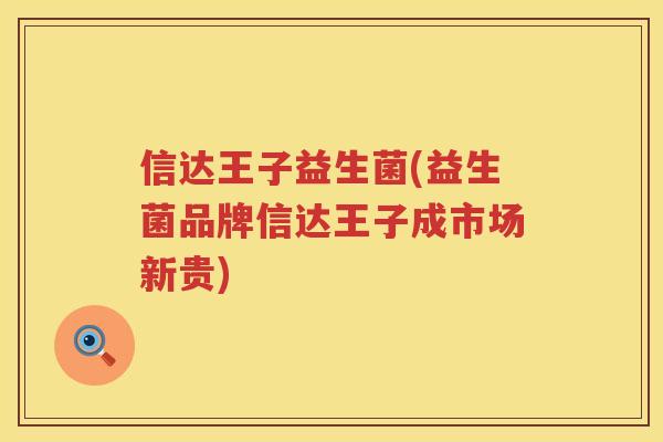 信达王子益生菌(益生菌品牌信达王子成市场新贵)