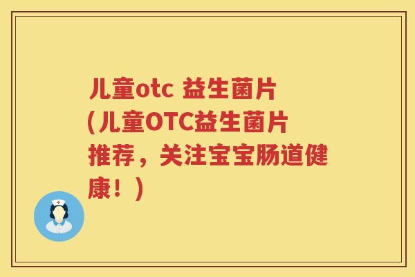 儿童otc 益生菌片(儿童OTC益生菌片推荐，关注宝宝肠道健康！)