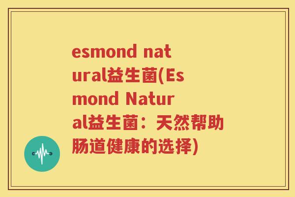 esmond natural益生菌(Esmond Natural益生菌：天然帮助肠道健康的选择)