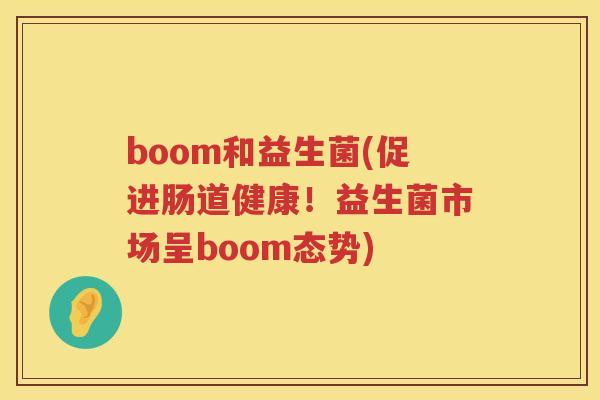 boom和益生菌(促进肠道健康！益生菌市场呈boom态势)